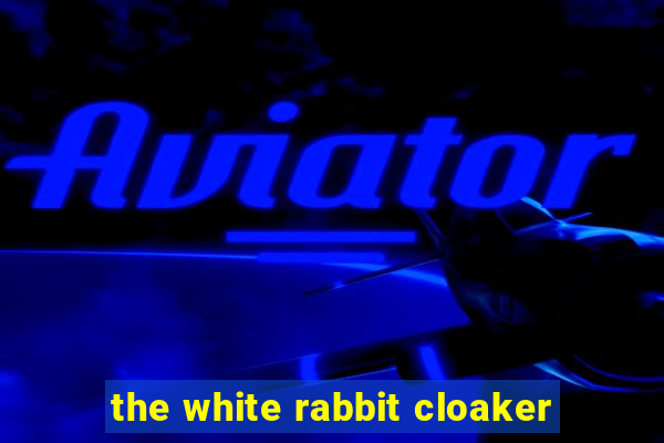 the white rabbit cloaker